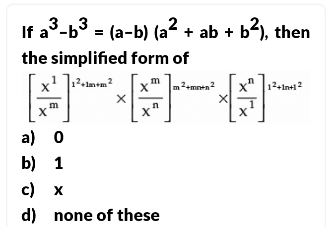 Image attached to the doubt: if a³-b³ = (a-b) (a² +ab+ b²), the the simplified form of [x^l/x^m]^l^2+lm+m^2…