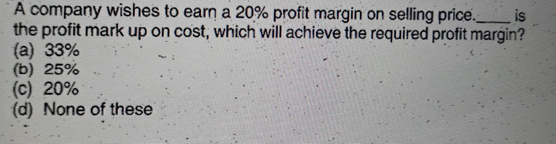 Image attached to the doubt: A company wishes to earn a 20% profit margin on selling price. theprofit mark…