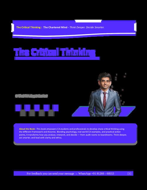 First page of Part 1. Critical thinking is not just a skill; it’s a discipline of the mind — a structured approach to analyzing information, identifying gaps, questioning assumptions, and arriving at well-reasoned judgments. For a Chartered Accountant or a CA student, it is the invisible line that separates compliance from insight, routine from revelation. The Institute of Chartered Accountants doesn’t test this skill in isolation, but it is embedded in every clause you interpret, every ledger you audit, every boardroom decision you shape. Part 2. Critical thinking does not exist in a vacuum — it is a product of your mental environment. Every spreadsheet you read, every Act you interpret, every management meeting you attend — all of these are filtered through your psychology. To think critically, you must first understand how you think