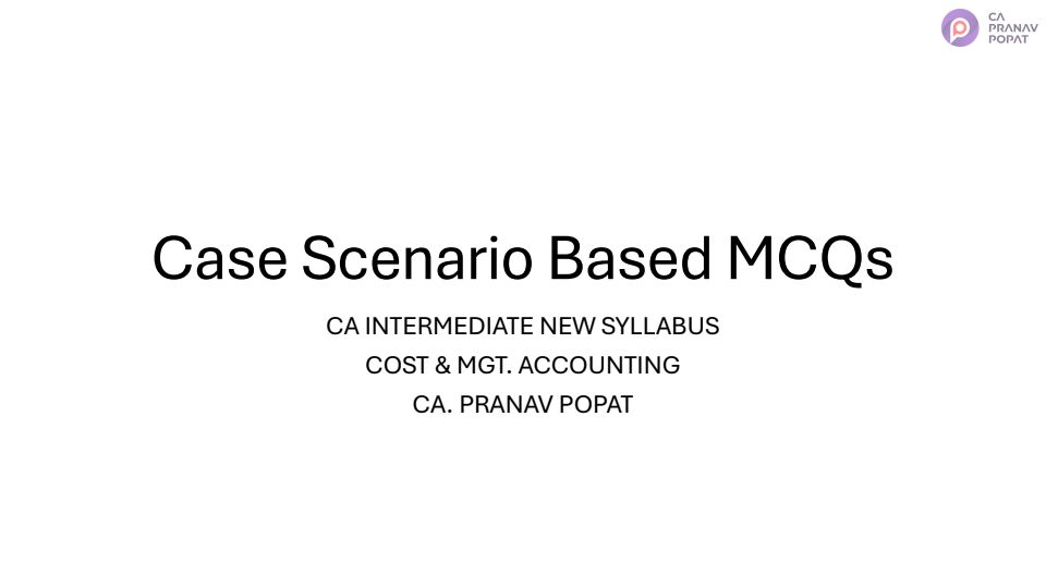 Case- scenario MCQ's 
By Pranav Popat Sir !!! 
(it covers RTP,MTP May-24 mcq's ) 