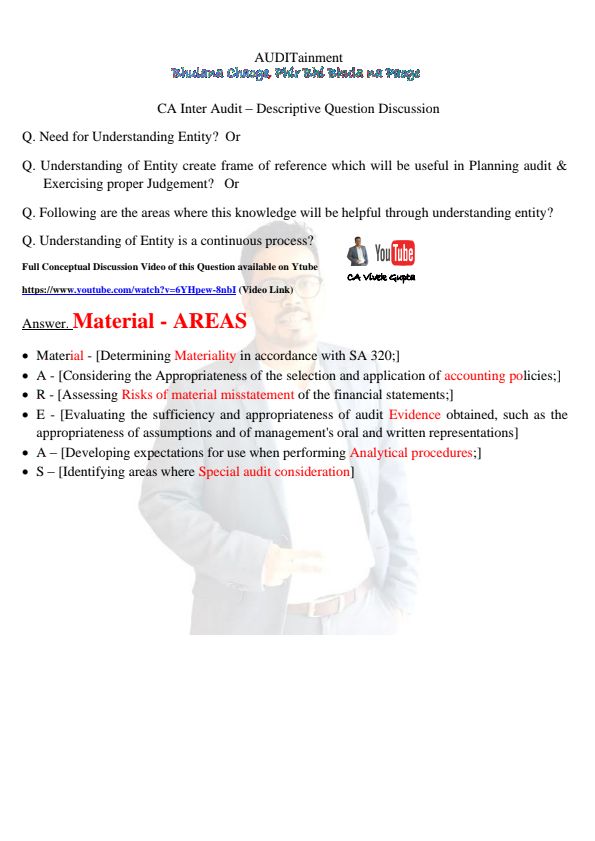 CA  inter Auditing and Ethics with MAGIC CODES.

Answer Bhulana Chaoge, Phir Bhi Bhula na Paoge.

SA 315 QUESTIONS with MNEMONICS

NEED FOR UNDERSTANDING OF ENTITY ?
UNDERSTANDING OF ENTITY IS CONTINUOUS PROCESS ?

MAGIC CODES - Material AREAS

FULL DISCUSSION OF BELOW QUESTIONS VIDEO AVAILABLE ON YOUTUBE
 
https://youtu.be/6YHpew-8nbI?si=6KGxn8tdQJc8hf02

Happy Learning 