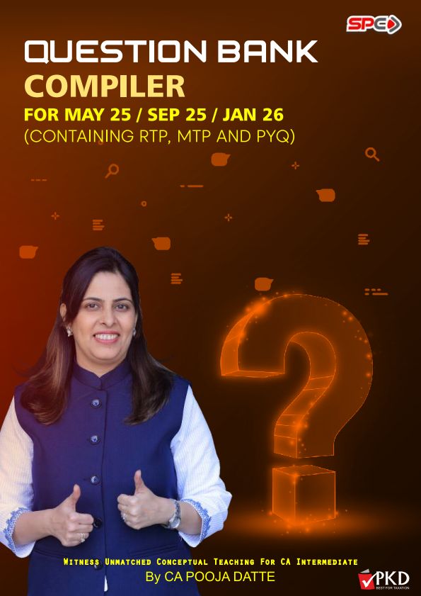 Taxation Question Bank for May 25 / Sep 25 / Jan 26
(Containing RTP, MTP and PYQ) by CA Pooja Datte Mam.