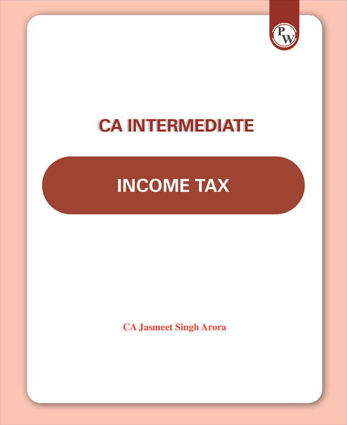 CA INTERMEDIATE

DIRECT TAX [INCOME TAX]

CONCEPT BOOK AND QUESTION BOOK BY CA JASMEET SINGH ARORA | PHYSICS WALLAH | PW | CA WALLAH FOR MAY, 2026 AND ONWARDS ATTEMPTS