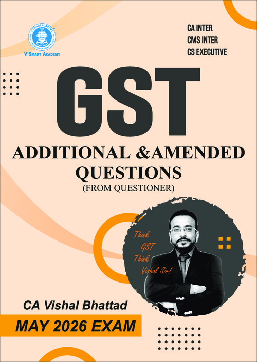CA INTER 
GST ADDITIONAL QUESTIONS 
BY VISHAL BHATTAD 
FOR MAY SEP 26 